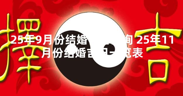 25年9月份结婚吉日查询 25年11月份结婚吉日一览表